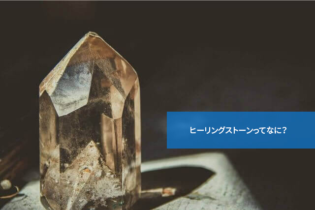 疲れたときの強い味方!ヒーリングストーンってなに?