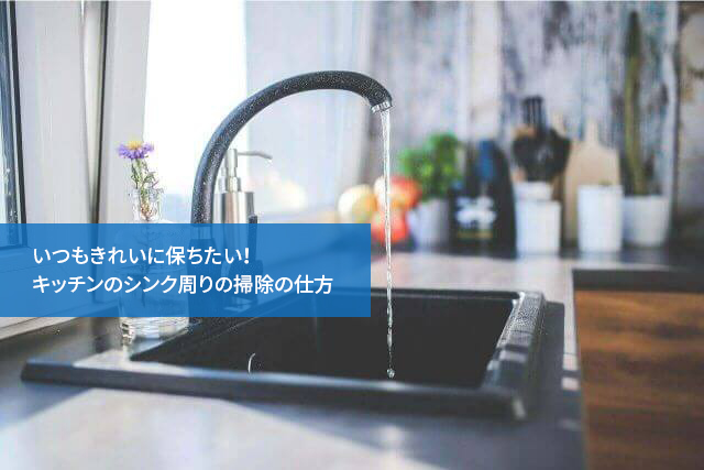 いつもきれいに保ちたい!キッチンのシンク周りの掃除の仕方