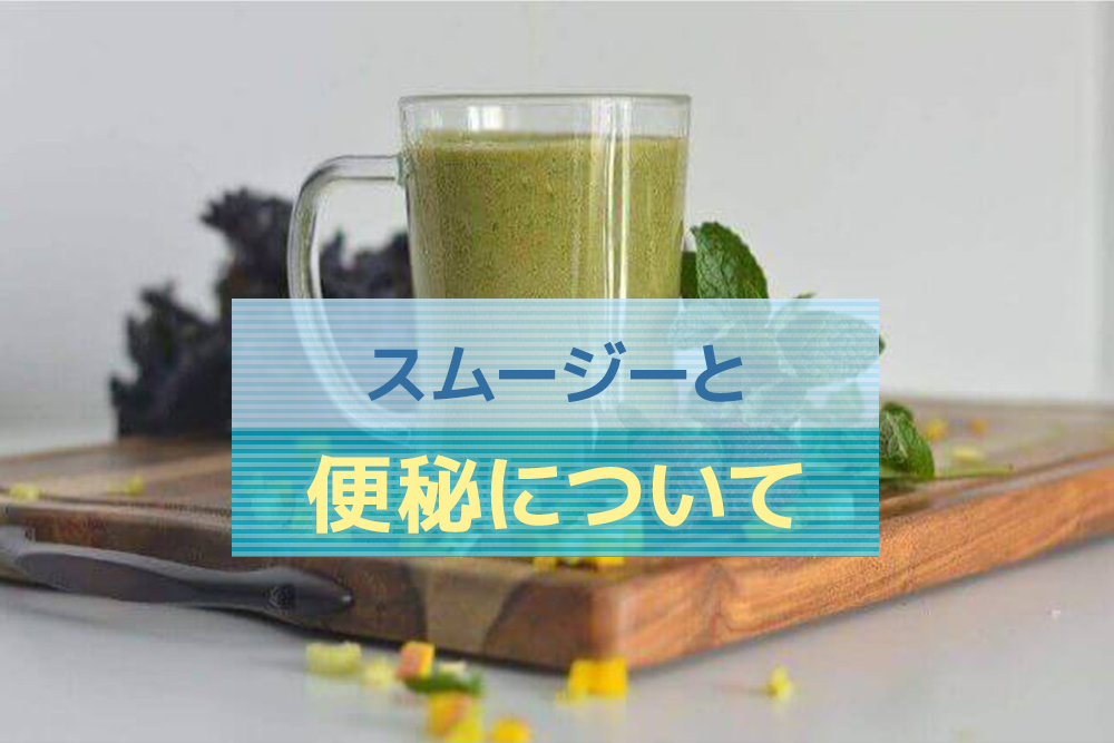 悩んでいる人に!スムージーと便秘について