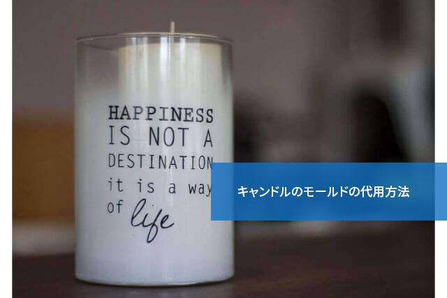 こんなものも使える!キャンドルのモールドの代用方法