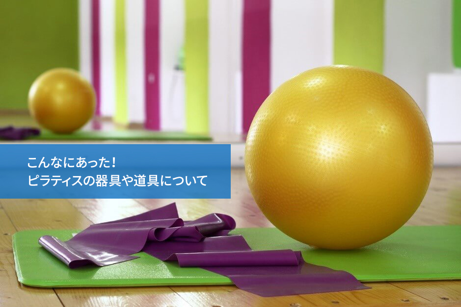 こんなにあった!ピラティスの器具や道具について