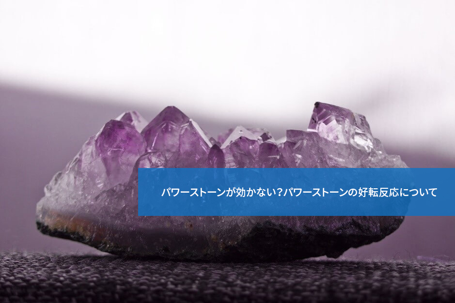 パワーストーンが効かない?パワーストーンの好転反応について
