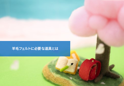 これだけあれば大丈夫!羊毛フェルトに必要な道具とは
