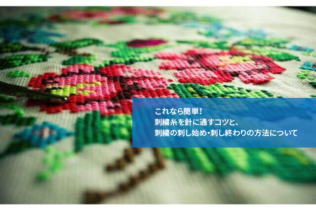 これなら簡単!刺繍糸を針に通すコツと、刺繍の刺し始め・刺し終わりの方法について