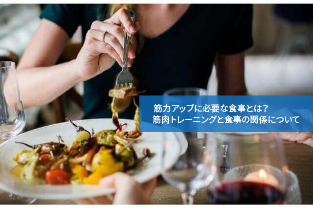 筋力アップに必要な食事とは?筋肉トレーニングと食事の関係について