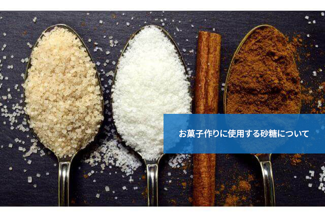 何が違うの?お菓子作りに使用する砂糖について
