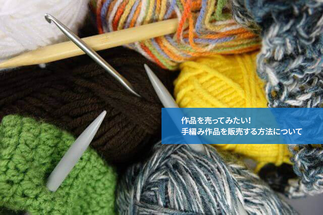 作品を売ってみたい!手編み作品を販売する方法について