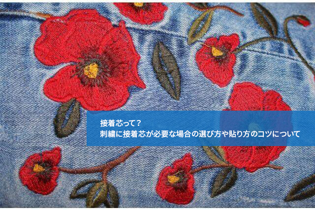 接着芯って?刺繍に接着芯が必要な場合の選び方や貼り方のコツについて