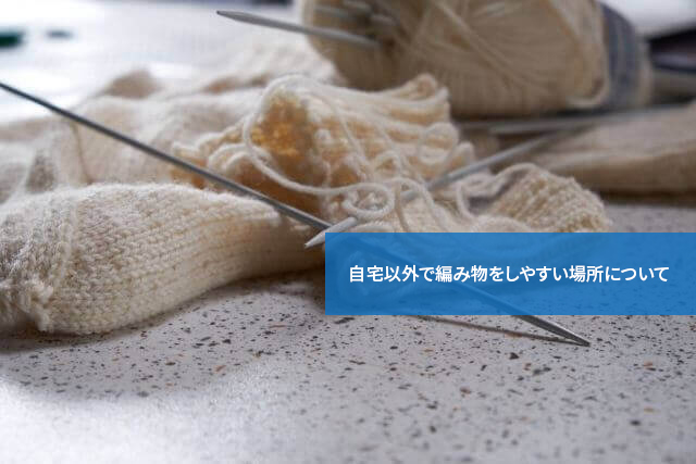 外で編み物を楽しもう!自宅以外で編み物をしやすい場所について