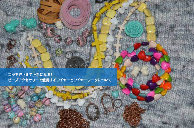 コツを押さえて上手になる!ビーズアクセサリーで使用するワイヤーとワイヤーワークについて