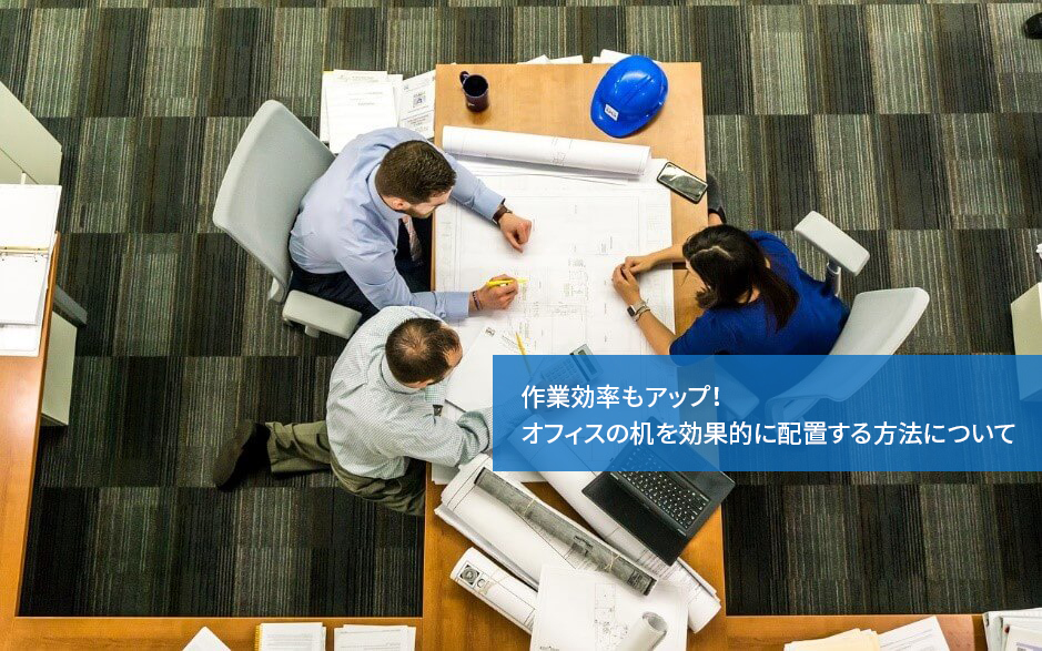 作業効率もアップ!オフィスの机を効果的に配置する方法について