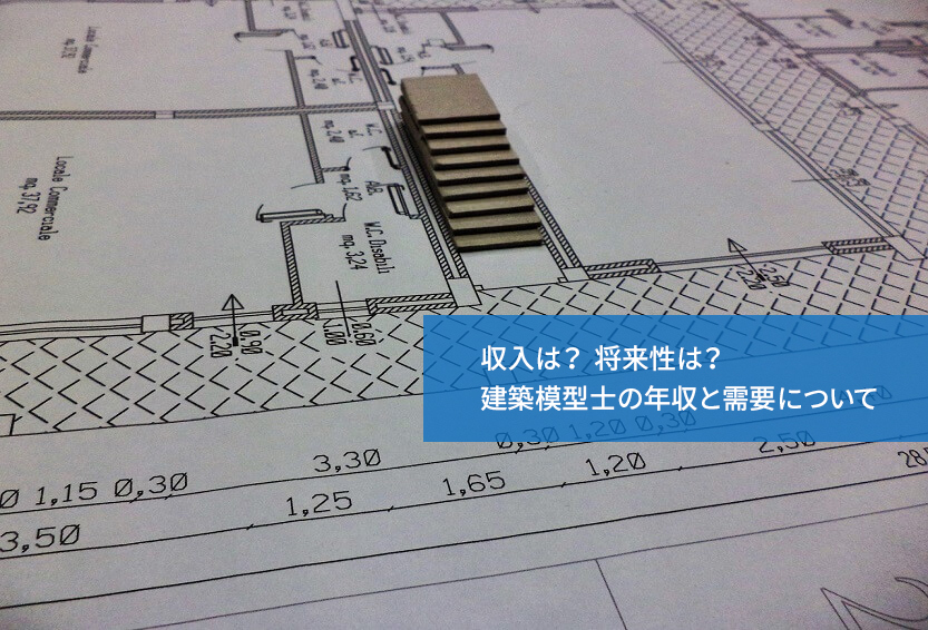 収入は?将来性は?建築模型士の年収と需要について