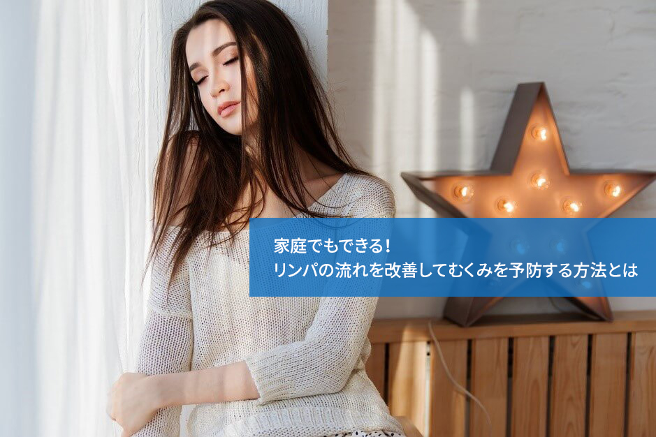 家庭でもできる!リンパの流れを改善してむくみを予防する方法とは